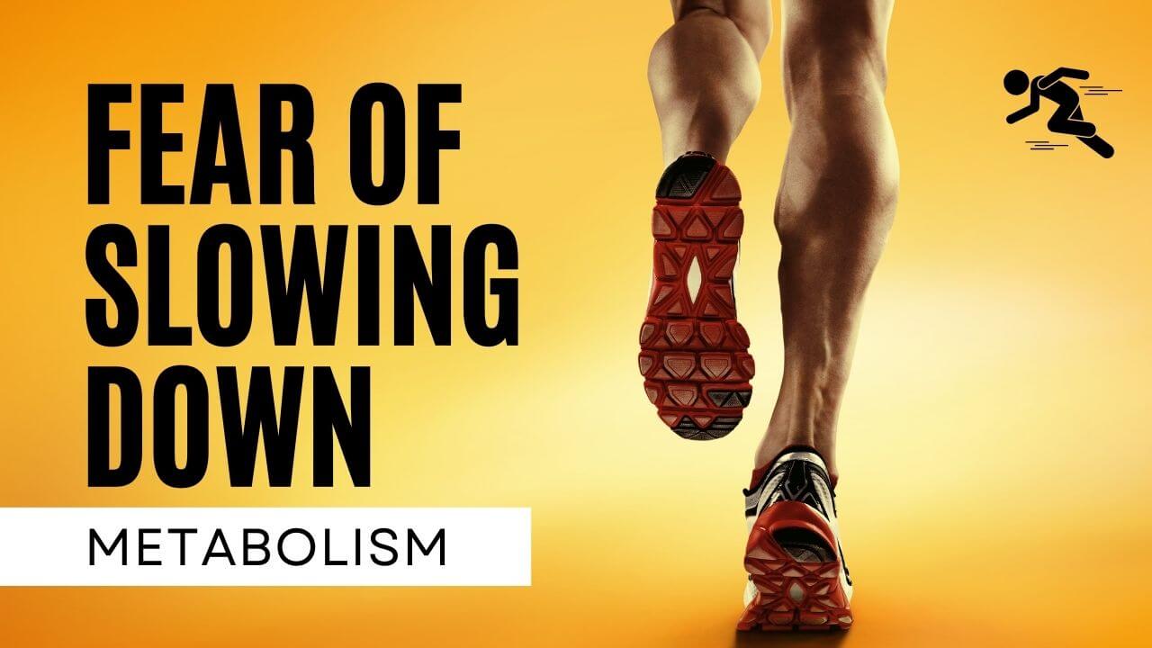 Fear of slowing down metabolism
