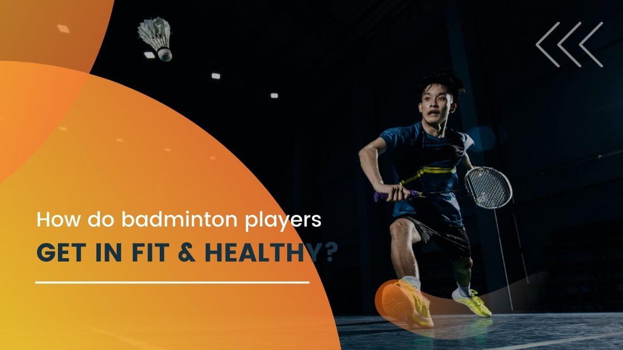 How do badminton players get fit and healthy